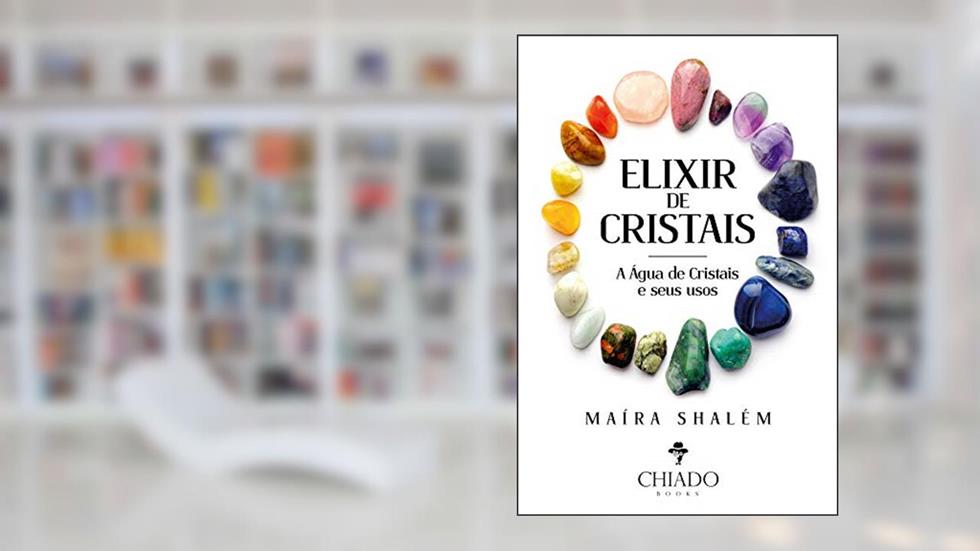 Elixir de cristais - A ação da água de cristais e seus usos, do autor Maíra Shalém