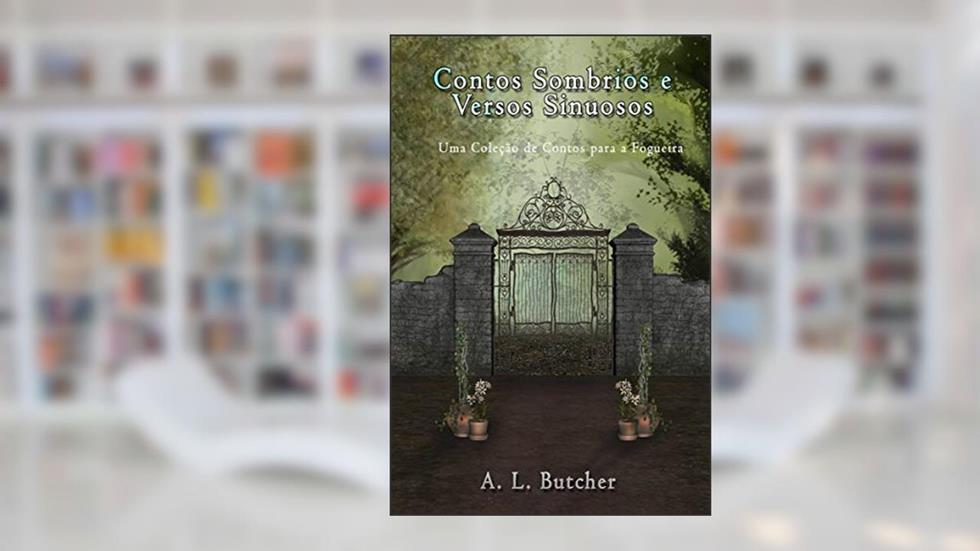 Contos Sombrios e Versos Sinuosos: Uma Coleção de Contos para a Fogueira, do autor A L Butcher