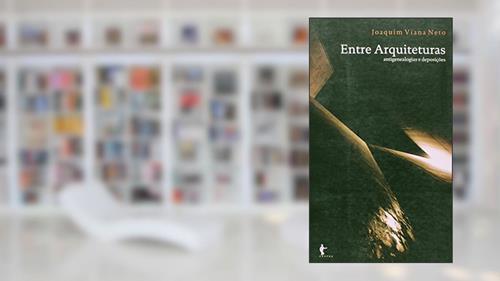 Capa de Entre Arquiteturas. Antigenealogia e Deposições, do autor Joaquim Viana Neto