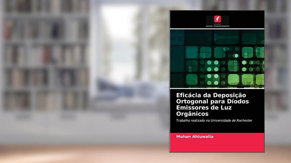 Eficácia da Deposição Ortogonal para Díodos Emissores de Luz Orgânicos: Trabalho realizado na Universidade de Rochester, do autor Mohan Ahluwalia