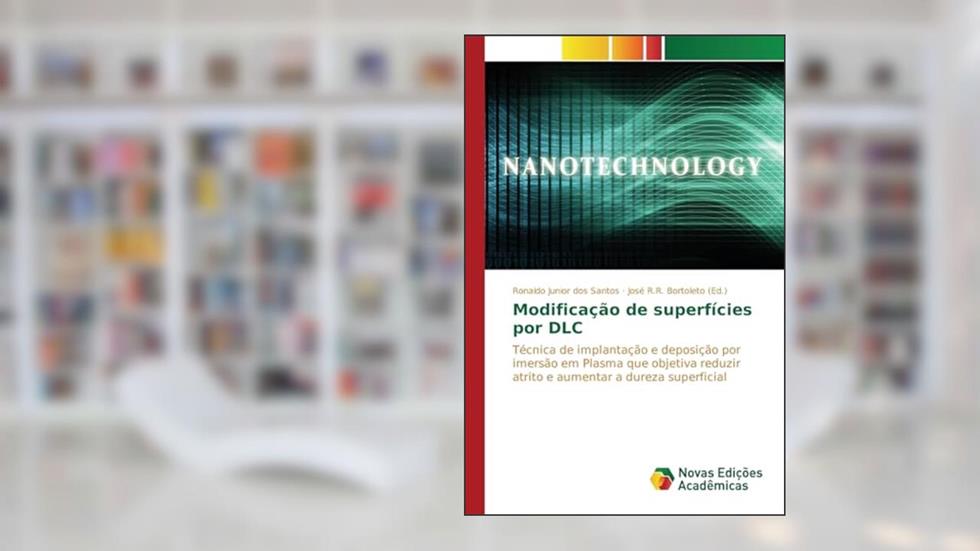 Modificação de superfícies por DLC: Técnica de implantação e deposição por imersão em Plasma que objetiva reduzir atrito e aumentar a dureza superficial, do autor Junior dos Santos Ronaldo