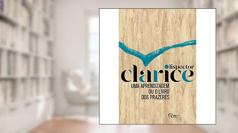 Uma aprendizagem ou o livro dos prazeres: Edição comemorativa, do autor Clarice Lispector