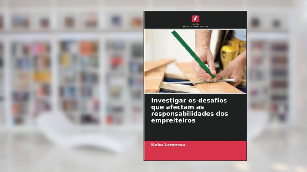 Investigar os desafios que afectam as responsabilidades dos empreiteiros, do autor Keba Lemessa