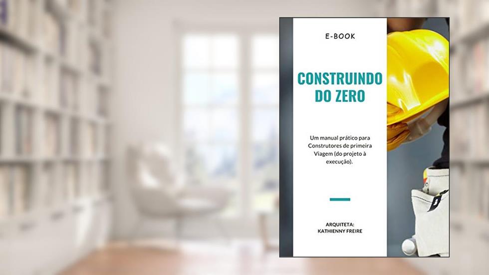 Construindo do Zero: Um manual prático completo, do projeto à execução!, do autor Kathienny Freire