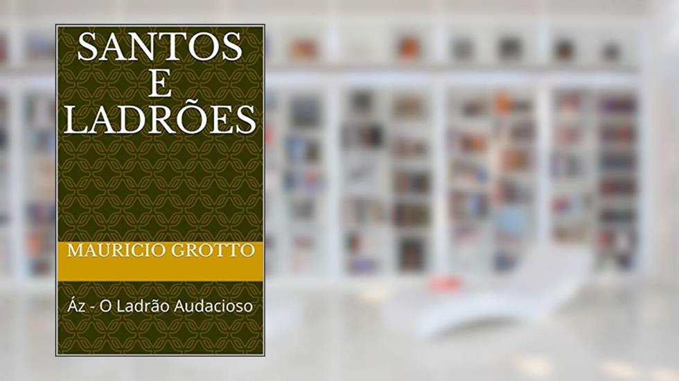 Santos e Ladrões: Áz - O Ladrão Audacioso, do autor MAURICIO GROTTO