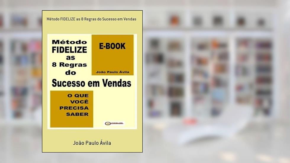 Metodo Fidelize as 8 Regras do Sucesso em Vendas, do autor João Paulo Ávila