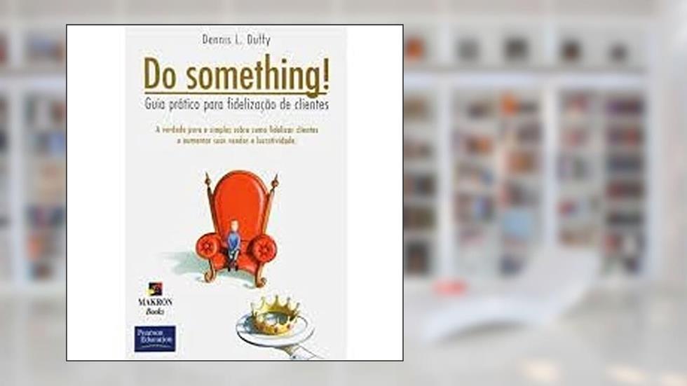 Do Something! - Guia Pratico Para Fidelizacao De Clientes, do autor Dennis L. Duffy