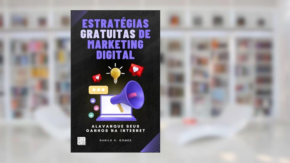 Estratégias Gratuitas de Marketing Digital: Alavanque seus ganhos na internet, do autor Danilo H. Gomes