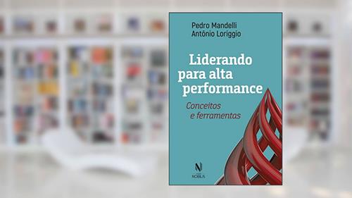 Capa de Liderando para alta performance: Conceitos e ferramentas, do autor Pedro Mandelli; Antônio Loriggio