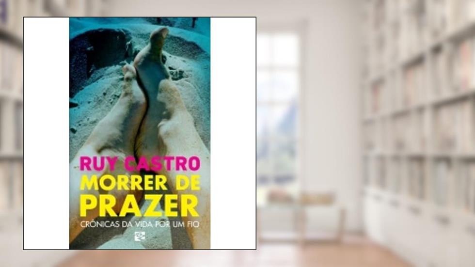 Morrer de Prazer, do autor Ruy Castro