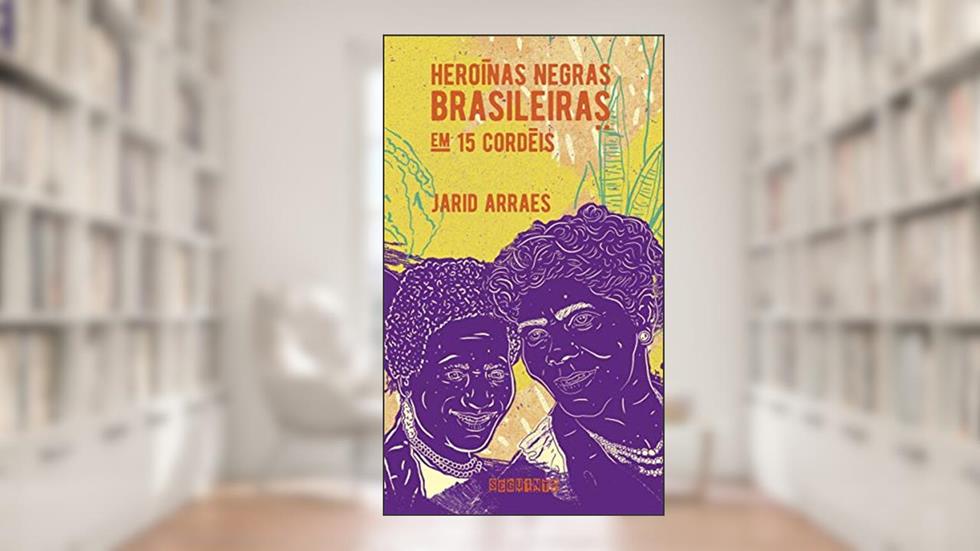 Heroínas negras brasileiras: em 15 cordéis (nova edição), do autor Jarid Arraes