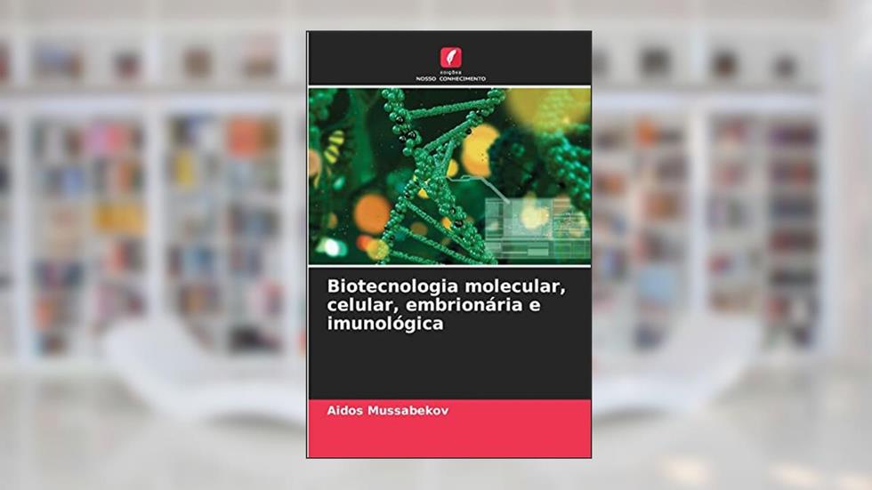 Biotecnologia molecular, celular, embrionária e imunológica, do autor Aidos Mussabekov