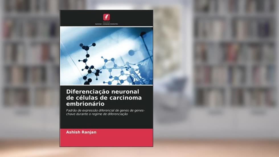 Diferenciação neuronal de células de carcinoma embrionário: Padrão de expressão diferencial de genes de genes-chave durante o regime de diferenciação, do autor Ashish Ranjan
