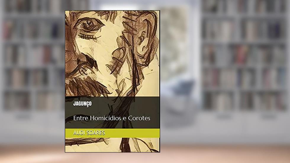 Jagunço: Entre Homicídios e Corotes, do autor Audi Soares