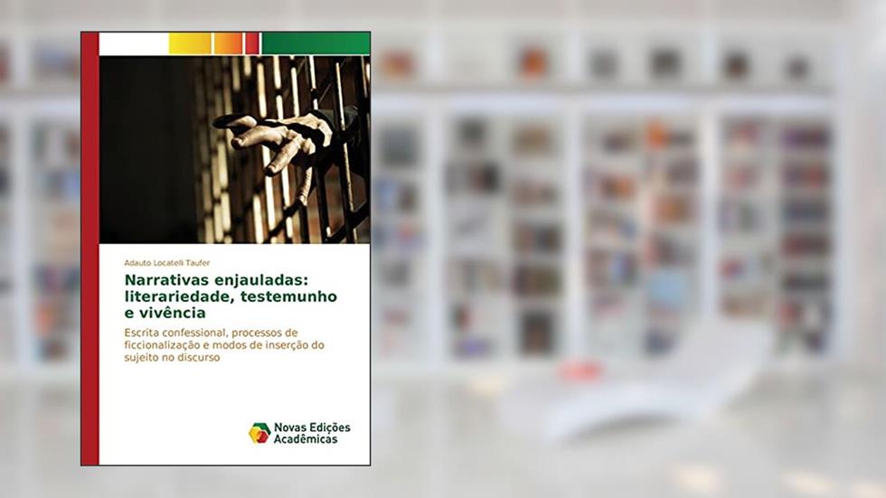 Narrativas enjauladas: literariedade, testemunho e vivência, do autor Locatelli Taufer Adauto