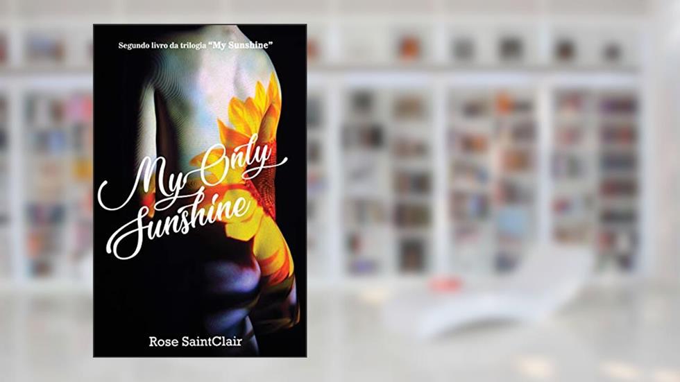 My Only Sunshine: Segundo romance da trilogia My Sunshine, do autor Rose SaintClair