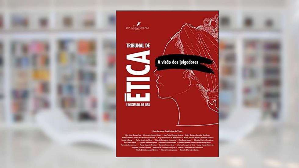 Tribunal de Ética e Disciplina da Oab. a Visão dos Julgadores, do autor José Eduardo Vuolo