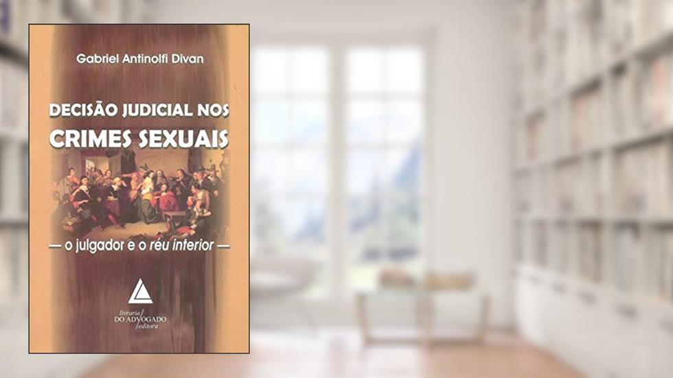 Decisão Judicial Nos Crimes Sexuais: O Julgador E O Réu Interior, do autor Gabriel Antinolfi Divan