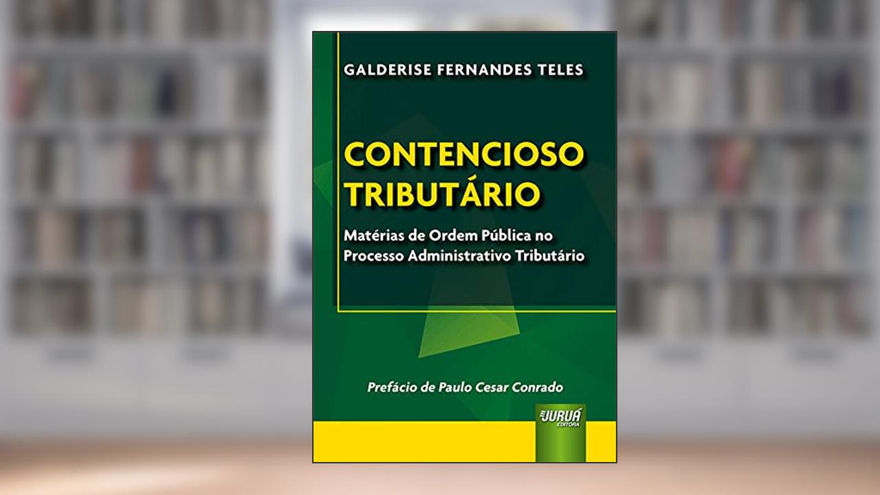 Contencioso Tributário - Matérias de Ordem Pública no Processo Administrativo Tributário, do autor Galderise Fernandes Teles