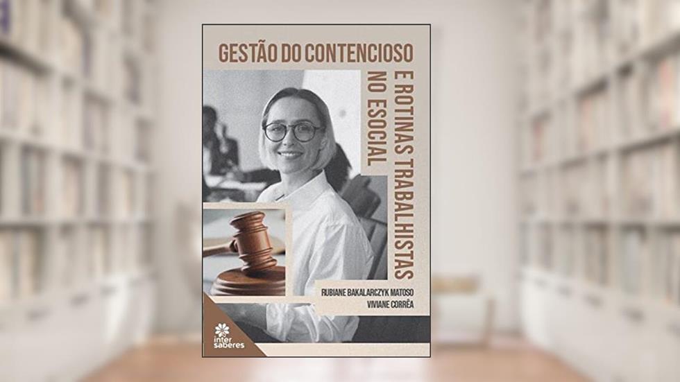Gestão do contencioso e rotinas trabalhistas no eSocial, do autor Rubiane Bakalarczyk Matoso; Viviane Corrêa
