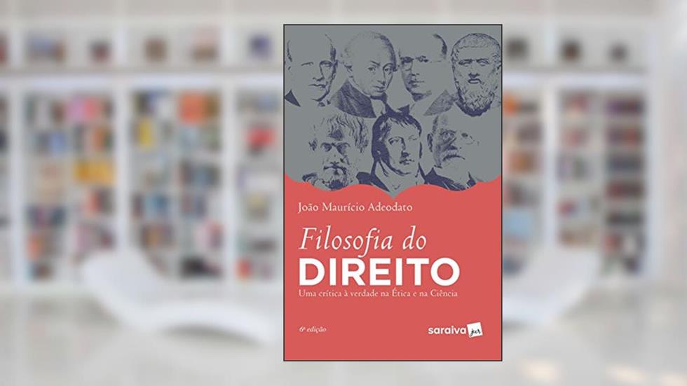 Filosofia do Direito - 6ª edição de 2019: Uma crítica à verdade na ética e na ciência, do autor João Maurício Adeodato