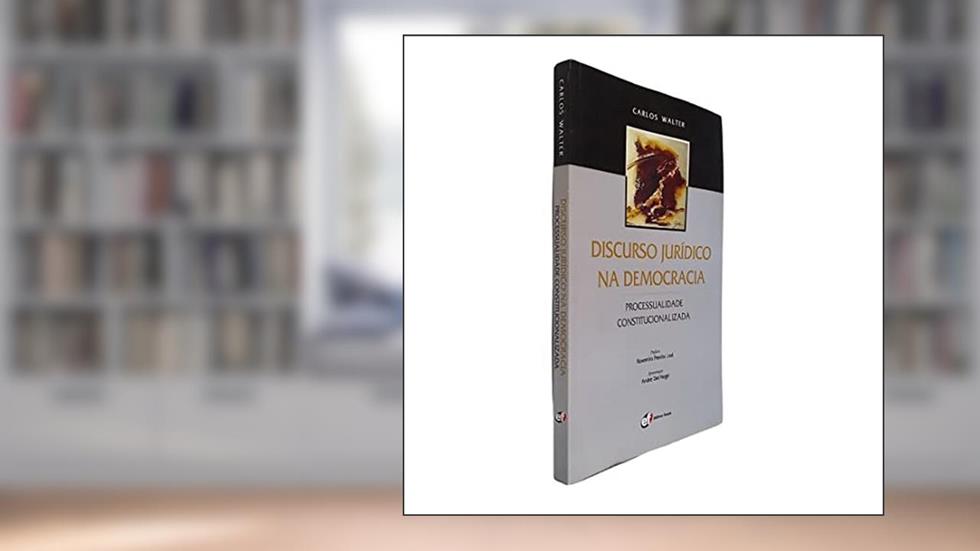 Discurso jurídico na democracia - processualidade constitucionalizada, do autor Carlos Walter