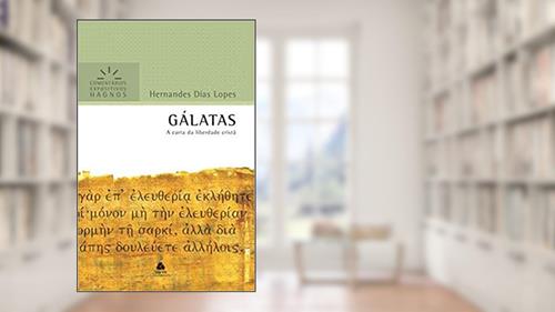Capa de Gálatas - Comentários Expositivos Hagnos: A carta da liberdade cristã, do autor Hernandes Dias Lopes