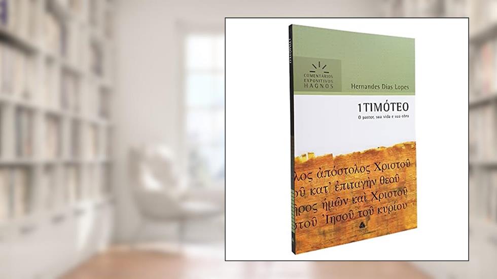 1 Timóteo - Comentários Expositivos Hagnos: O pastor, sua vida e sua obra, do autor Hernandes Dias Lopes