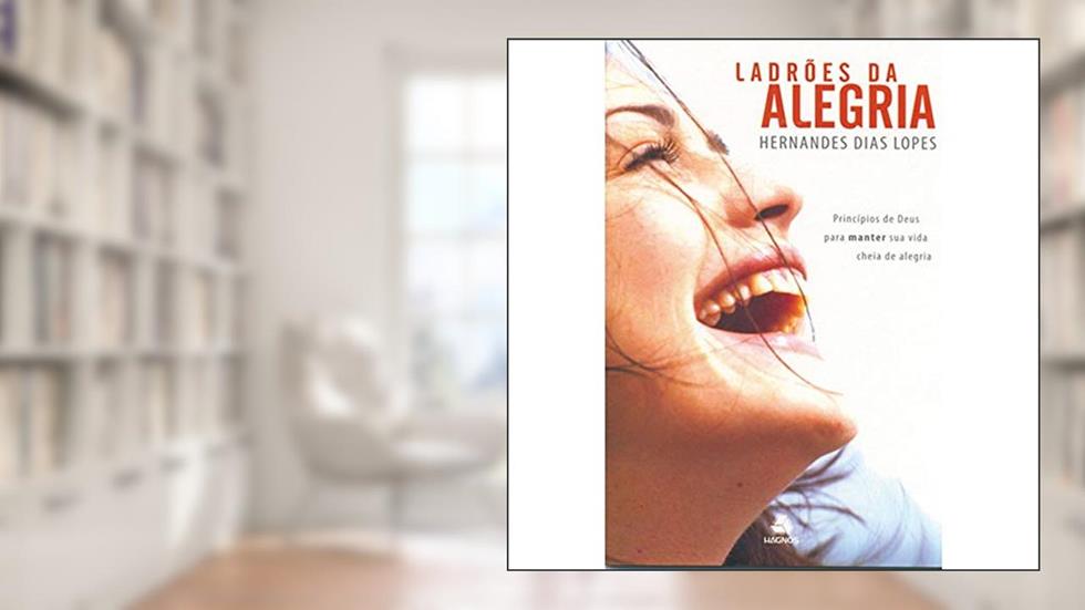 Ladrões da alegria: Princípios de Deus para manter sua vida cheia de alegria, do autor Hernandes Dias Lopes