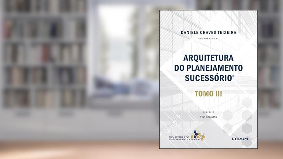 Arquitetura do Planejamento Sucessório: Tomo III, do autor Daniele Chaves Teixeira