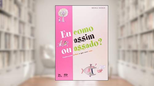 Capa de Eu como assim ou assado?: Conhecendo melhor o que você come, do autor Lilian Iacocca