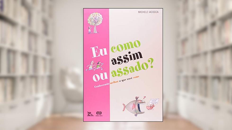 Eu como assim ou assado?: Conhecendo melhor o que você come, do autor Lilian Iacocca