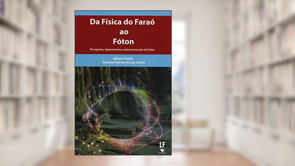 Da Física do Faraó ao Fóton: Percepções, Experimentos e demonstrações de Física: Percepções, Experimentos e Demosntrações de Física, do autor Alberto Tufaile; Adriana Pedrosa Biscaia Tufaile