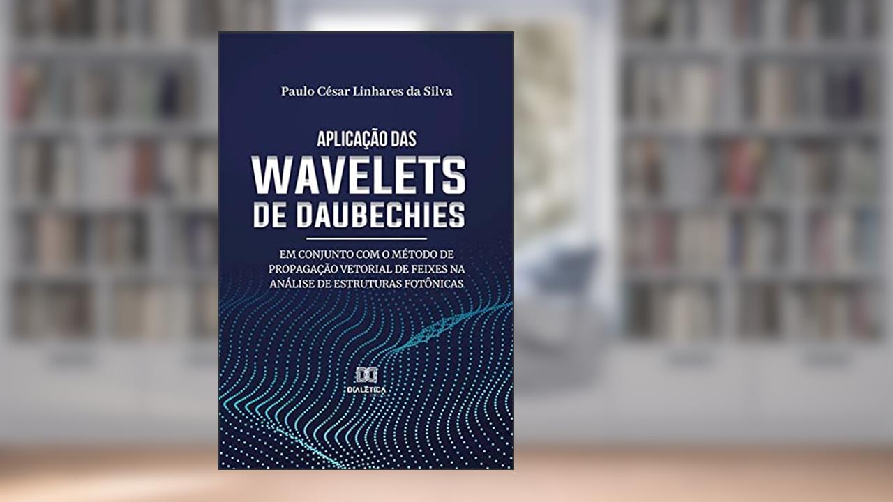 Aplicação das wavelets de Daubechies em conjunto com o método de propagação vetorial de feixes na análise de estruturas fotônicas, do autor Paulo César Linhares da Silva