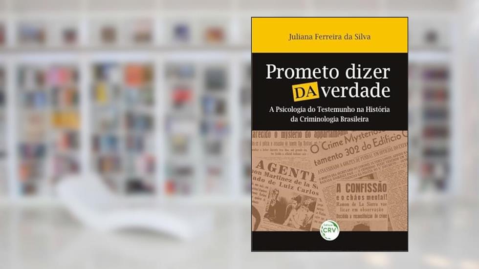 Prometo dizer da verdade: a psicologia do testemunho na história da criminologia brasileira, do autor Juliana Ferreira da Silva
