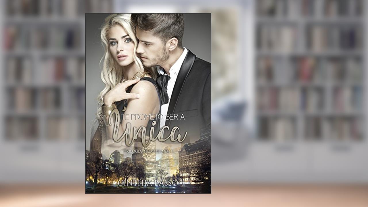 Te prometo ser a Única (Trilogia Tudo de Mim Livro 1), do autor Cinthia Basso