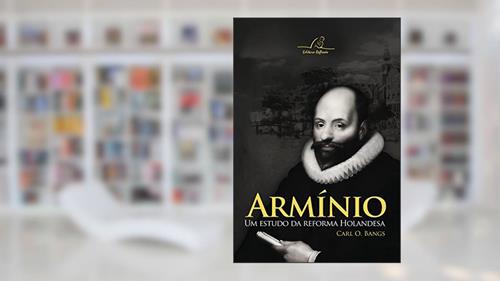 Capa de Armínio Um Estudo Da Reforma Holandesa, do autor Carl O. Bangs