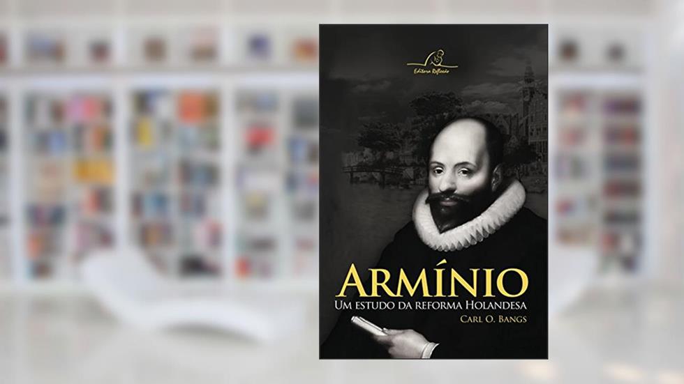 Armínio Um Estudo Da Reforma Holandesa, do autor Carl O. Bangs