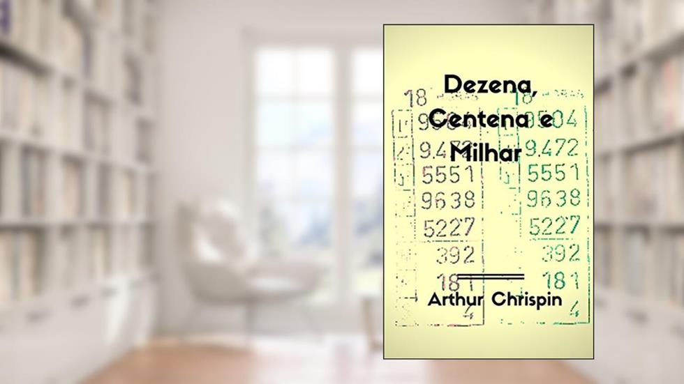 Dezena, Centena, Milhar, do autor Arthur Chrispin