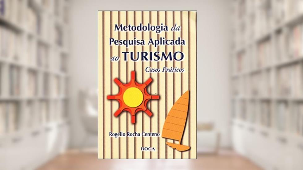 Metodologia Da Pesquisa Aplicada Ao Turismo, do autor Rogelio Rocha Centeno