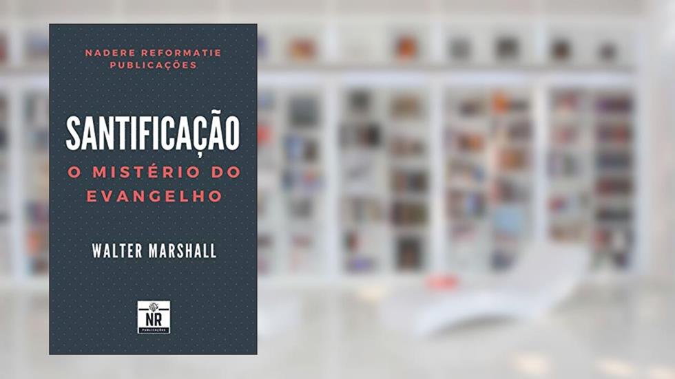 Santificação: o mistério do Evangelho, do autor Walter Marshall