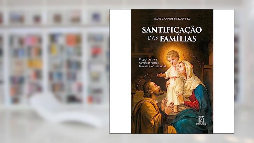 Santificacao das Familias: Propostas Para Santificar Nossas Famílias e Nossas Vidas, do autor Padre Giovanni Mezzadri
