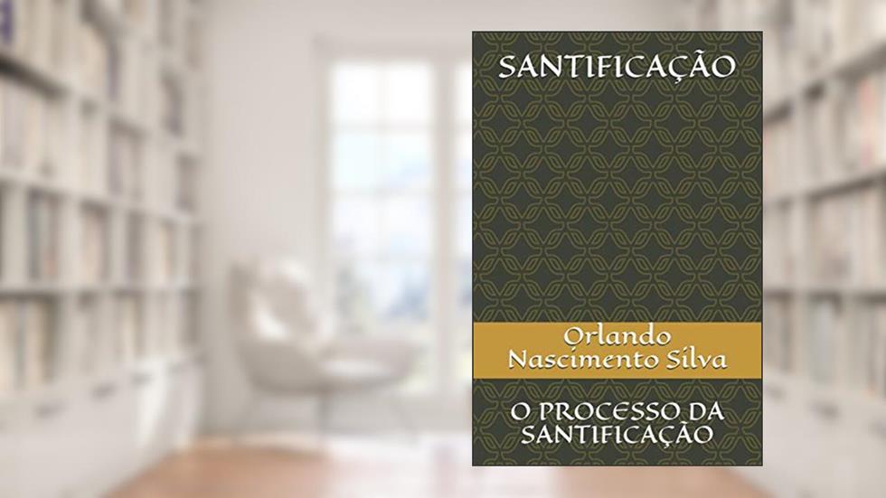 SANTIFICAÇÃO: Sede Santos (Portuguese Edition), do autor Prof Orlando Nascimento Silva