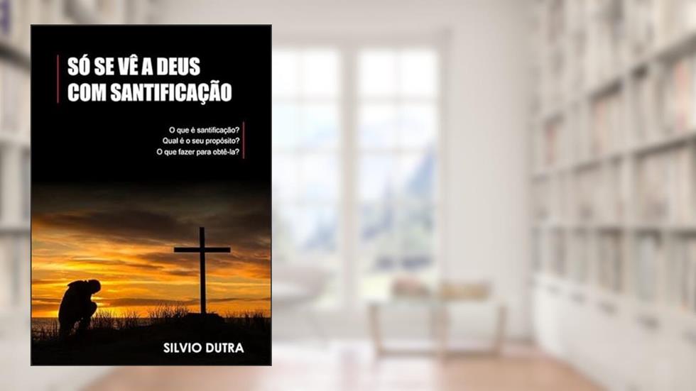 So Se Ve a Deus com Santificacao, do autor Silvio Dutra