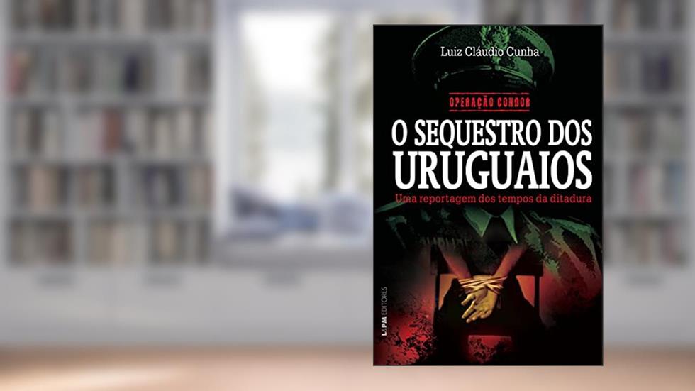 Operação Condor: o Sequestro dos Uruguaios, do autor Luiz Cláudio Cunha