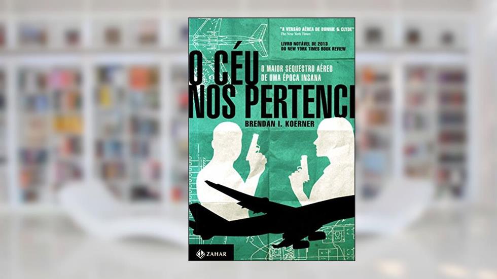 O Céu Nos Pertence. O Maior Sequestro Aéreo De Uma Época Insana, do autor Brendan I. Koerner
