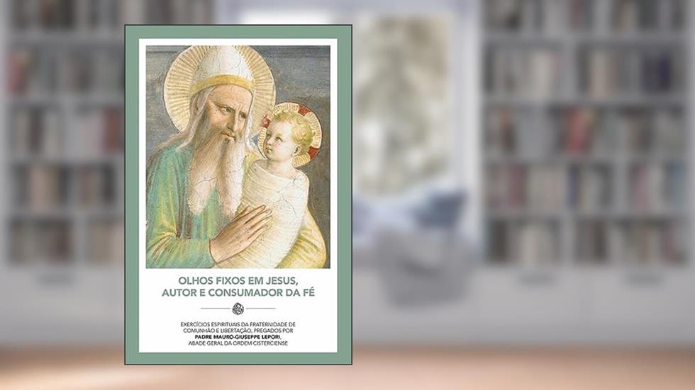 OLHOS FIXOS EM JESUS, AUTOR E CONSUMADOR DA FÉ, do autor PE. MAURO-GIUSEPPE LEPORI