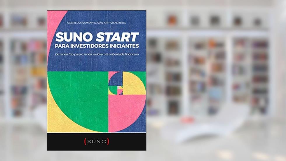 Suno Start para Investidores Iniciantes: Da renda fixa para a renda variável até a liberdade financeira, do autor Gabriela Mosmann; João Arthur Almeida