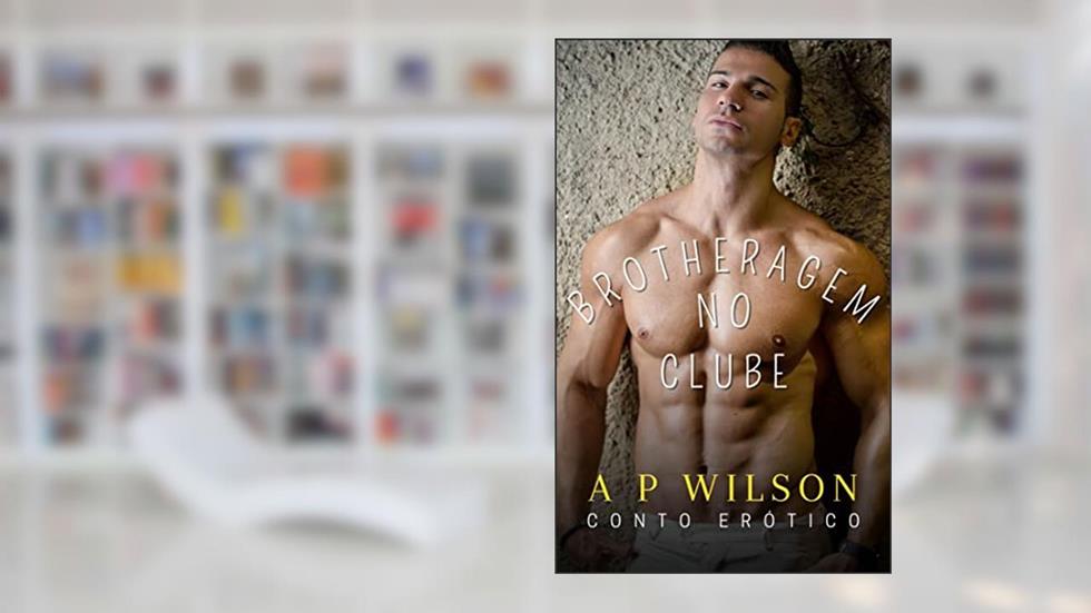 Brotheragem no Clube [Conto Erótico] (Contos Gays No Sigilo Livro 1), do autor A P Wilson