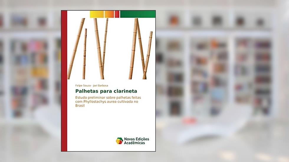 Palhetas para clarineta: Estudo preliminar sobre palhetas feitas com Phyllostachys aurea cultivada no Brasil, do autor Souza Felipe; Barbosa Joel